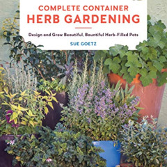 Read KINDLE 🎯 Complete Container Herb Gardening: Design and Grow Beautiful, Bountifu