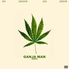 Ganja Man (Remix) [Ft.Swornim, XAN, Agreem]