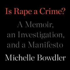 (Download PDF) Is Rape a Crime?: A Memoir, an Investigation, and a Manifesto - Michelle Bowdler