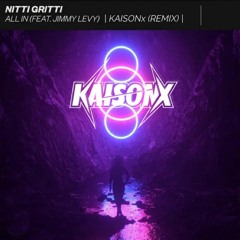 Nitti Gritti - All In (feat. Jimmy Levy)(KAISONx REMIX)