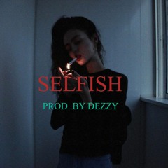 SELFISH (PROD. BY DEZZY)