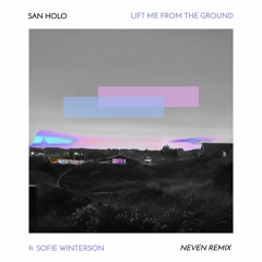 San Holo  - Lift Me From The Ground (ft. Sofie Winterson)[Neven Remix]