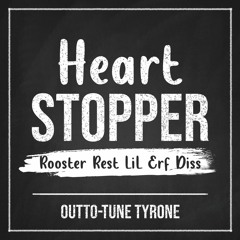 Heart Stopper - Roosters Rest LiL Erf Diss - Outto Tune Tyrone