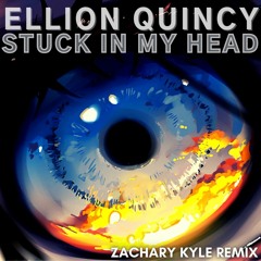 Ellion Quincy - Stuck In My Head (Zachary Kyle Remix)