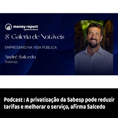 Podcast - A privatização da Sabesp pode reduzir tarifas e melhorar o serviço, afirma Salcedo