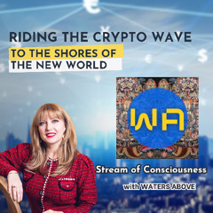 Riding the Crypto Wave to the Shores of the New World. Stream of Consciousness with Waters Above