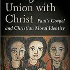 Access [PDF EBOOK EPUB KINDLE] Living in Union with Christ: Paul's Gospel and Christian Moral Id