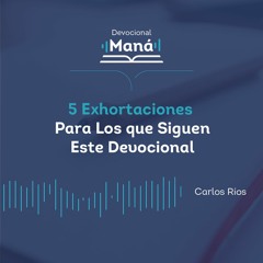 Carlos Ríos - 5 Exhortaciones Para los Que Siguen Este Devocional
