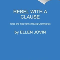 download EPUB 💌 Rebel with a Clause: Tales and Tips from a Roving Grammarian by  Ell