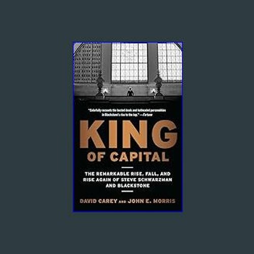 read King of Capital: The Remarkable Rise, Fall, and Rise Again of Steve Schwarzman and Blackstone F