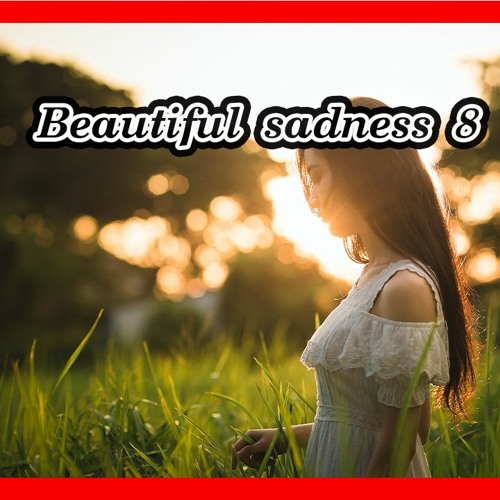 Beautiful sadness 8 – Ambient & Cinematic Music