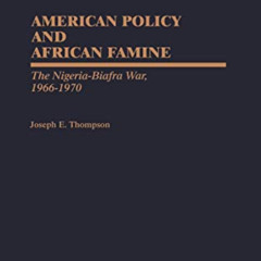 [ACCESS] EBOOK 💑 American Policy and African Famine: The Nigeria-Biafra War, 1966-19