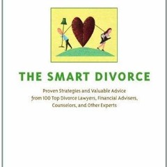 DOWNLOAD [PDF] The Smart Divorce: Proven Strategies and Valuable Advice from 100