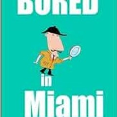 Get [KINDLE PDF EBOOK EPUB] Bored in Miami: Awesome Experiences for the Repeat Visitor by Dean Dalto
