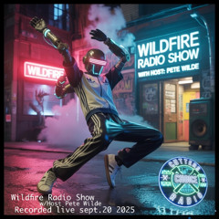 Wildfire Radio Show w/ Pete Wilde [Sept.2025]