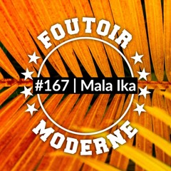 Mala Ika | Foutoir Moderne #167