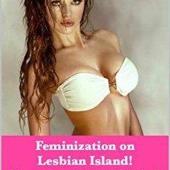 [PDF] Read Feminization on Lesbian Island!: Men were hunted down and feminized! by  Grace Mansfield