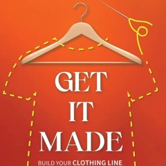 Free read Get It Made: Build Your Clothing Line from Idea to Reality
