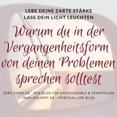 Warum du in der Vergangenheitsform von deinen Problemen sprechen solltest