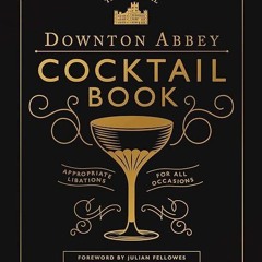 ❤pdf The Official Downton Abbey Cocktail Book: Appropriate Libations for All Occasions (Downton
