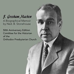 READ EPUB 💝 J. Gresham Machen: A Biographical Memoir: Fiftieth Anniversary Edition b