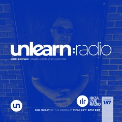 Doc Brown // Unlearn:Radio #157 (March 2024)