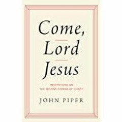 [PDF][Download] Come, Lord Jesus: Meditations on the Second Coming of Christ
