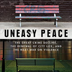 READ KINDLE 📧 Uneasy Peace: The Great Crime Decline, the Renewal of City Life, and t