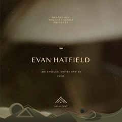 Evan Hatfield @ Desert Hut Podcast Series [ Chapter CXIV ]