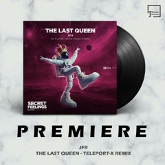 PREMIERE: JFR - The Last Queen (Teleport-X Remix) [SECRET FEELINGS]