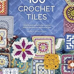 PDF Download 100 Crochet Tiles: Charts and patterns for crochet motifs inspired