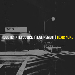 Toxic Nuke (Ft. K3NB0T) - Robotic Intercourse