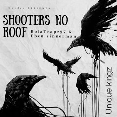 Unique Kingz - Shooters no Roof ( Bolatrapz97 & Eben Sinnerman )