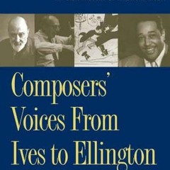 GET EBOOK 💔 Composers Voices from Ives to Ellington: An Oral History of American Mu