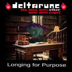 Longing for Purpose - [Deltarune; The Same Same Same Same Other Puppet]