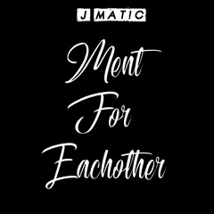 J MATIC MENT FOR  EACHOTHER