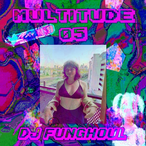 M U L T I T U D E : 0 5 - DJ FUNGHOUL