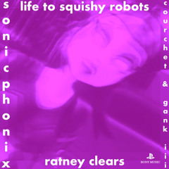 RATNEY CLEARS - LIFE TO SQUISHY ROBOTS (Courtney Gears Death to Squishies FUBAR)