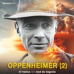 Oppenheimer (2) - Al trasluz con José de Segovia