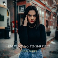 Em Cũng Vô Tình - Remix
