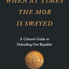 View EPUB 📂 When at Times the Mob Is Swayed: A Citizen’s Guide to Defending Our Repu