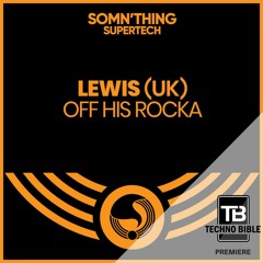 TB Premiere: Lewis (UK) - Off His Rocka [Somn’thing Supertech]