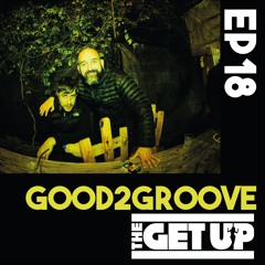 THEGET UP Podcast 2021 EP18 FT Good2Groove