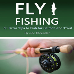 DOWNLOAD EBOOK 💞 Fly Fishing: 50 Extra Tips to Fish for Salmon and Trout by  Joe Ste