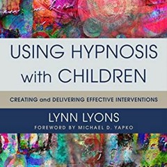 [Read] PDF EBOOK EPUB KINDLE Using Hypnosis with Children: Creating and Delivering Effective Interve