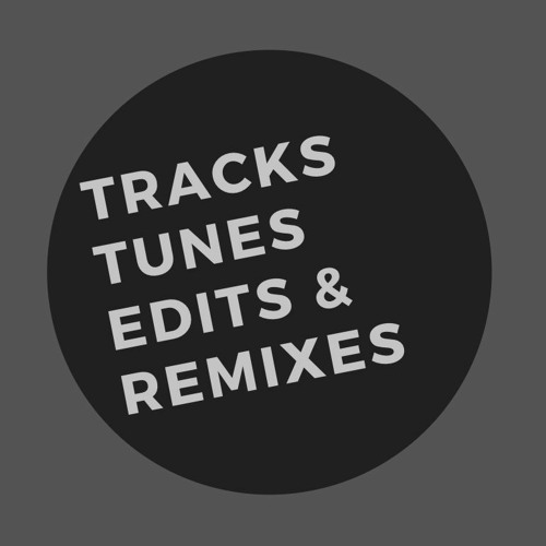 tracks, tunes, edits & remixes