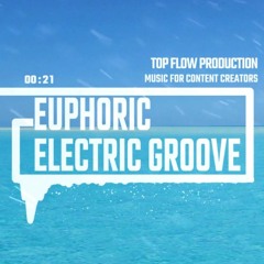 (Music for Content Creators) - Euphoric Electric Groove [Background, Vlog Music by Top Flow ]