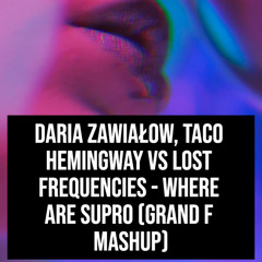 Daria Zawiałow, Taco Hemingway vs Lost Frequencies - Where Are SUPRO (Grand F Mashup)