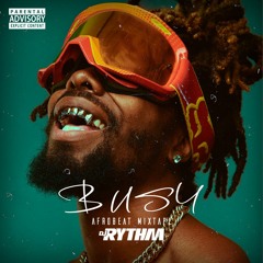 B U S Y  Afrobeat Mixtape (RYTHM)