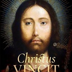 [Access] PDF EBOOK EPUB KINDLE Christus Vincit: Christ’s Triumph Over the Darkness of the Age by
